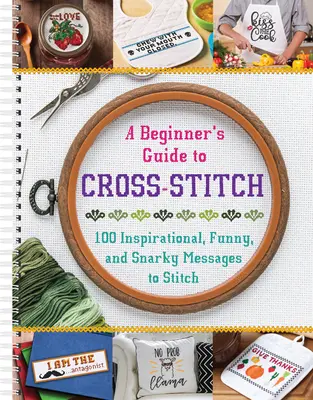 Anleitung zum Kreuzstich für Anfänger: 100 inspirierende, lustige und bissige Botschaften zum Nähen - A Beginner's Guide to Cross-Stitch: 100 Inspirational, Funny, and Snarky Messages to Stitch