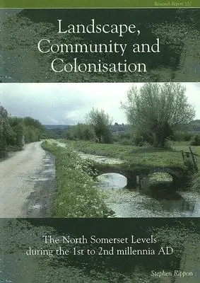 Landschaftliche Gemeinschaft und Kolonisation: Die North Somerset Levels während des 1. bis 2. Jahrtausends n. Chr. [Mit CDROM] - Landscape Community and Colonisation: The North Somerset Levels During the 1st to 2nd Millennia Ad [With CDROM]