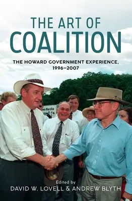 Die Kunst der Koalition: Die Erfahrung der Regierung Howard, 1996-2007 - The Art of Coalition: The Howard Government Experience, 1996-2007