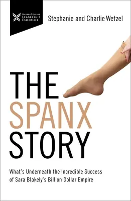 Die Spanx-Geschichte: Was sich hinter dem unglaublichen Erfolg von Sara Blakelys Milliardenimperium verbirgt - The Spanx Story: What's Underneath the Incredible Success of Sara Blakely's Billion Dollar Empire