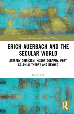 Erich Auerbach und die säkulare Welt: Literaturkritik, Historiographie, postkoloniale Theorie und darüber hinaus - Erich Auerbach and the Secular World: Literary Criticism, Historiography, Post-Colonial Theory and Beyond