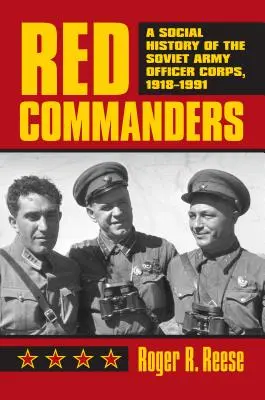 Rote Kommandeure: Eine Sozialgeschichte des Offizierskorps der Sowjetarmee, 1918-1991 - Red Commanders: A Social History of the Soviet Army Officer Corps, 1918-1991