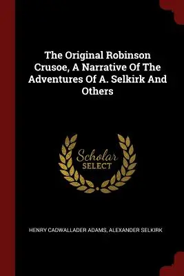 Der ursprüngliche Robinson Crusoe, ein Bericht über die Abenteuer von A. Selkirk und anderen - The Original Robinson Crusoe, a Narrative of the Adventures of A. Selkirk and Others