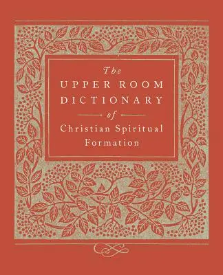 Das Upper Room Dictionary of Christian Spiritual Formation - The Upper Room Dictionary of Christian Spiritual Formation