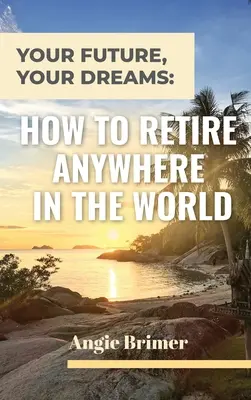 Deine Zukunft, deine Träume: Wie Sie sich überall auf der Welt zur Ruhe setzen können - Your Future, Your Dreams: How to Retire Anywhere in the World