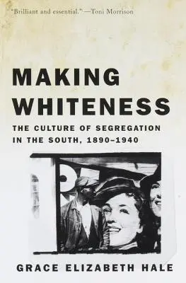 Die Herstellung von Weißsein: Die Kultur der Rassentrennung in den Südstaaten, 1890-1940 - Making Whiteness: The Culture of Segregation in the South, 1890-1940