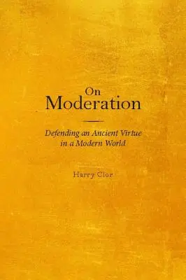 Über Mäßigung: Die Verteidigung einer uralten Tugend in einer modernen Welt - On Moderation: Defending an Ancient Virtue in a Modern World