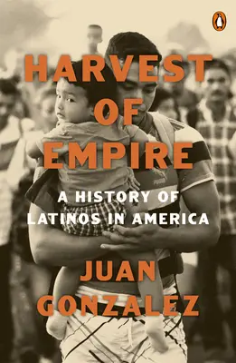 Die Ernte des Imperiums: Eine Geschichte der Latinos in Amerika: Zweite überarbeitete und aktualisierte Auflage - Harvest of Empire: A History of Latinos in America: Second Revised and Updated Edition