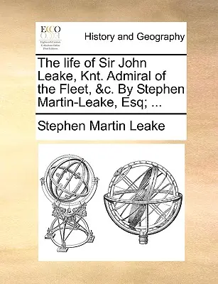 Das Leben von Sir John Leake, Knt. Admiral of the Fleet, &C. von Stephen Martin-Leake, Esq; ... - The Life of Sir John Leake, Knt. Admiral of the Fleet, &C. by Stephen Martin-Leake, Esq; ...
