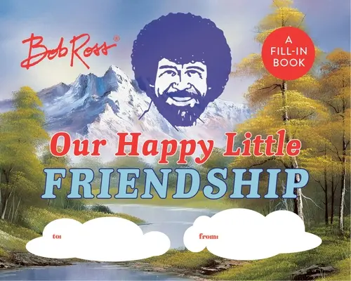 Bob Ross: Unsere kleine glückliche Freundschaft: Ein Buch zum Ausfüllen - Bob Ross: Our Happy Little Friendship: A Fill-In Book