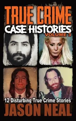 True Crime Case Histories - Band 3: 12 verstörende wahre Kriminalgeschichten - True Crime Case Histories - Volume 3: 12 Disturbing True Crime Stories