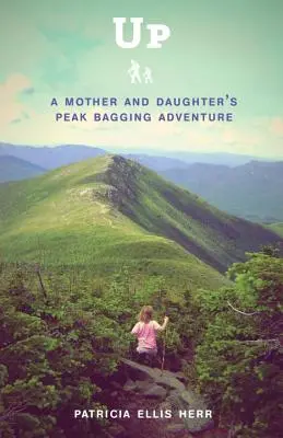 Aufwärts: Das Gipfelstürmer-Abenteuer einer Mutter und ihrer Tochter - Up: A Mother and Daughter's Peakbagging Adventure