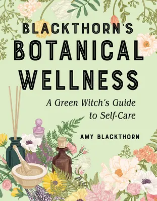 Schlehdorns Botanische Wellness: Der Leitfaden einer grünen Hexe zur Selbstfürsorge - Blackthorn's Botanical Wellness: A Green Witch's Guide to Self-Care