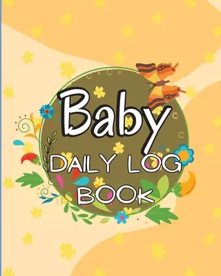 Baby's Daily Log Book: Baby- und Kleinkind-Tagebuch zur Aufzeichnung von Fütterung, Schlafzeiten, Gesundheit und benötigtem Zubehör. Ideal für neue Eltern - Baby's Daily Log Book: Babies and Toddlers Tracker Notebook to Keep Record of Feed, Sleep Times, Health, Supplies Needed. Ideal For New Paren