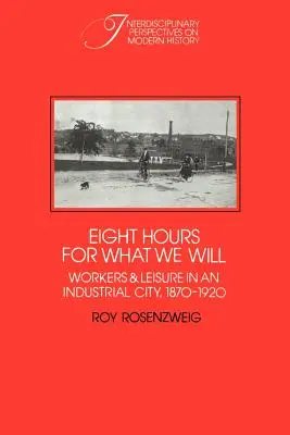Acht Stunden für das, was wir wollen: Arbeiter und Freizeit in einer Industriestadt, 1870-1920 - Eight Hours for What We Will: Workers and Leisure in an Industrial City, 1870-1920