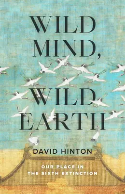 Wilder Geist, wilde Erde: Unser Platz in der sechsten Ausrottung - Wild Mind, Wild Earth: Our Place in the Sixth Extinction