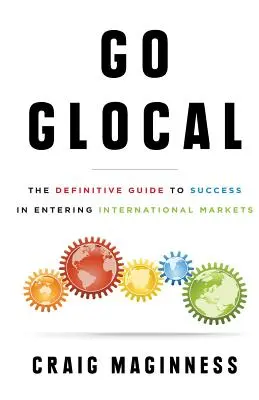 Go Glocal: Der endgültige Leitfaden für den erfolgreichen Eintritt in internationale Märkte - Go Glocal: The Definitive Guide to Success in Entering International Markets