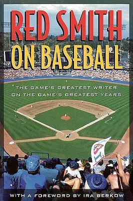 Red Smith über Baseball: Der größte Schriftsteller des Spiels über die größten Jahre des Spiels - Red Smith on Baseball: The Game's Greatest Writer on the Game's Greatest Years