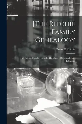 [Die Genealogie der Familie Ritchie: Die Familie Ritchie aus dem schottischen Hochland bei Edinboro - [The Ritchie Family Genealogy: the Ritchie Family From the Highland of Scotland Near Edinboro