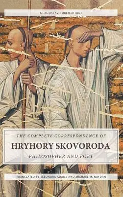 Die vollständige Korrespondenz von Hryhory Skovoroda: Philosoph und Dichter - The Complete Correspondence of Hryhory Skovoroda: Philosopher And Poet