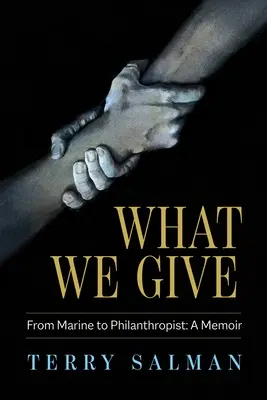 Was wir geben: Vom Marine zum Philanthropen: Ein Memoir - What We Give: From Marine to Philanthropist: A Memoir