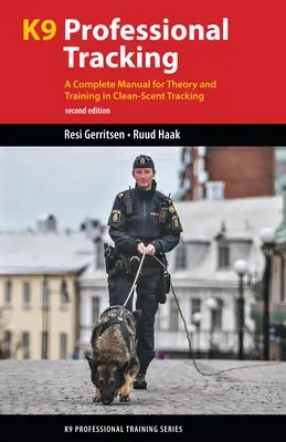 K9 Professionelle Fährtenarbeit: Ein vollständiges Handbuch für Theorie und Ausbildung in der Fährtenarbeit - K9 Professional Tracking: A Complete Manual for Theory and Training in Clean-Scent Tracking