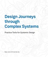 Design-Reisen durch komplexe Systeme: Praxis-Tools für systemisches Design - Design Journeys Through Complex Systems: Practice Tools for Systemic Design