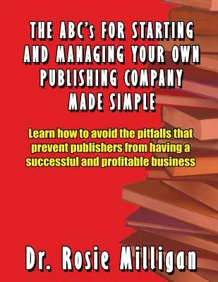 Das ABC der Gründung und Leitung eines eigenen Verlags - einfach gemacht - The ABCs for Starting and Managing Your Own Publishing Company Made Simple