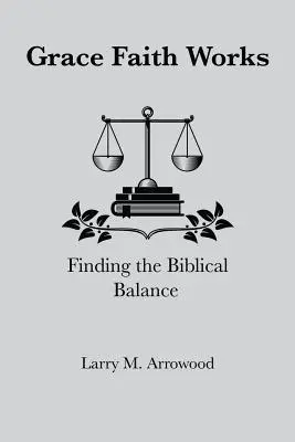 Gnade - Glaube - Werke, das biblische Gleichgewicht finden - Grace Faith Works, Finding the Biblical Balance