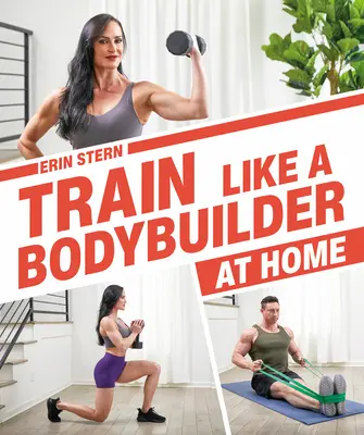 Trainieren wie ein Bodybuilder zu Hause: Schlank und stark werden ohne ins Fitnessstudio zu gehen - Train Like a Bodybuilder at Home: Get Lean and Strong Without Going to the Gym