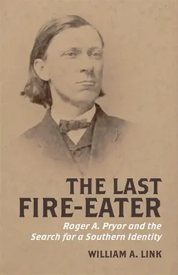 Der letzte Feuerschlucker: Roger A. Pryor und die Suche nach einer südlichen Identität - The Last Fire-Eater: Roger A. Pryor and the Search for a Southern Identity