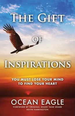 Die Gabe der Inspirationen: Du musst deinen Verstand verlieren, um dein Herz zu finden - The Gift of Inspirations: You Must Lose Your Mind to Find Your Heart