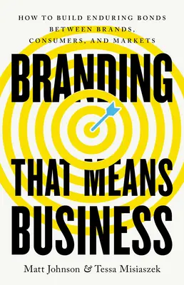 Branding That Means Business: Wie man dauerhafte Bindungen zwischen Marken, Verbrauchern und Märkten aufbaut - Branding That Means Business: How to Build Enduring Bonds Between Brands, Consumers and Markets