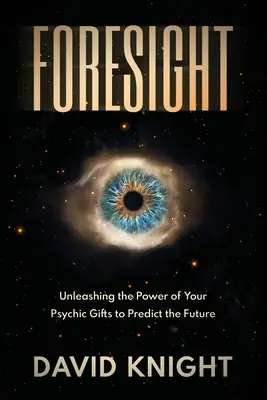 Voraussicht: Entfesseln Sie die Kraft Ihrer übersinnlichen Gaben, um die Zukunft vorherzusagen - Foresight: Unleashing the Power of Your Psychic Gifts to Predict the Future