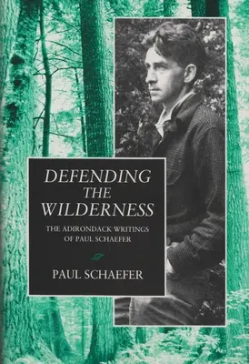 Die Verteidigung der Wildnis: Die Adirondack-Schriften von Paul Schaefer - Defending the Wilderness: The Adirondack Writings of Paul Schaefer