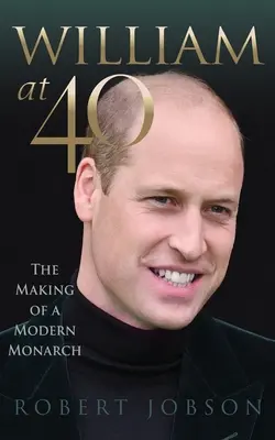 William mit 40: Die Entstehung eines modernen Monarchen - William at 40: The Making of a Modern Monarch