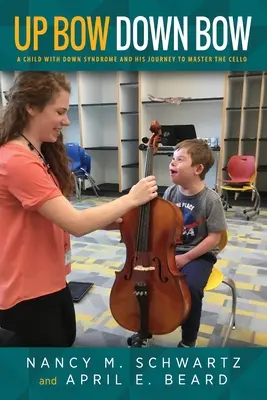 Up Bow, Down Bow: Ein Kind mit Down-Syndrom und seine Reise zur Meisterschaft auf dem Cello - Up Bow, Down Bow: A Child with Down Syndrome and His Journey to Master the Cello