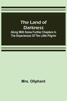 Das Land der Finsternis: Zusammen mit einigen weiteren Kapiteln aus den Erlebnissen des kleinen Pilgers - The Land of Darkness: Along with Some Further Chapters in the Experiences of the Little Pilgrim