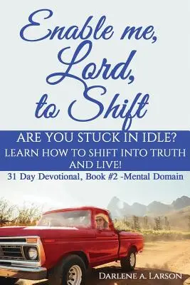 Befähige mich, Herr, zu wandeln: Stecken Sie im Leerlauf fest? Lernen Sie, wie Sie in die Wahrheit wechseln und leben können! Geistiger Bereich - Enable Me, Lord, to Shift: Are you stuck in idle? Learn how to shift into Truth and live! Mental Domain