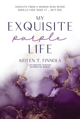 Mein exquisites lila Leben: Einblicke einer Frau, die es nie hätte schaffen sollen, es aber doch tat - My Exquisite Purple Life: Insights from a Woman Who Never Should Have Made It but Did