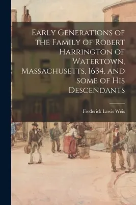 Frühe Generationen der Familie von Robert Harrington aus Watertown, Massachusetts, 1634, und einige seiner Nachkommen - Early Generations of the Family of Robert Harrington of Watertown, Massachusetts, 1634, and Some of His Descendants