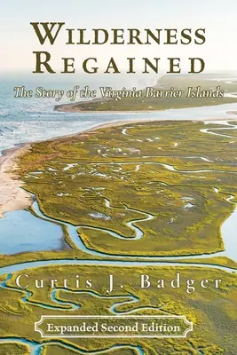 Zurückgewonnene Wildnis: Die Geschichte der Virginia Barrier Islands: ZWEITE AUSGABE: Die Geschichte der Virginia Barrier Islands - Wilderness Regained: The Story of the Virginia Barrier Islands: SECOND EDITION: The Story of the Virginia Barrier Islands