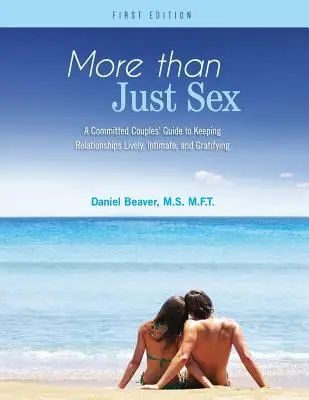 Mehr als nur Sex: Ein Leitfaden für engagierte Paare, damit Beziehungen lebendig, intim und befriedigend bleiben - More Than Just Sex: A Committed Couples' Guide to Keeping Relationships Lively, Intimate, and Gratifying