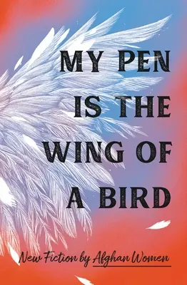 Meine Feder ist der Flügel eines Vogels: Neue Belletristik von afghanischen Frauen - My Pen Is the Wing of a Bird: New Fiction by Afghan Women