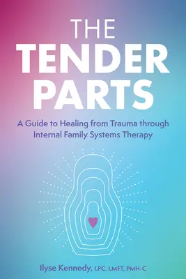 Die zarten Teile: Ein Leitfaden zur Heilung von Traumata durch familieninterne Systemtherapie - The Tender Parts: A Guide to Healing from Trauma Through Internal Family Systems Therapy