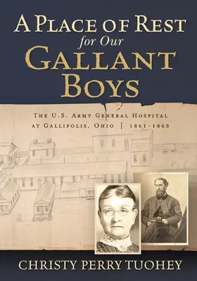 Ein Ort der Ruhe für unsere tapferen Jungs: Das Allgemeine Krankenhaus der US-Armee in Gallipolis, Ohio 1861-1865 - A Place of Rest for our Gallant Boys: The U.S. Army General Hospital at Gallipolis, Ohio 1861-1865
