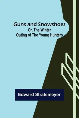 Gewehre und Schneeschuhe; oder, der Winterausflug der jungen Jäger - Guns and Snowshoes; Or, the Winter Outing of the Young Hunters