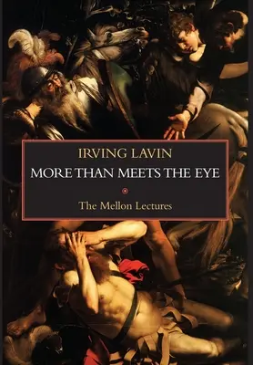 Mehr als das Auge fassen kann: Ironie, Paradoxie und Metapher in der Kunstgeschichte: Die Mellon-Vorlesungen - More than Meets the Eye: Irony, Paradox & Metaphor in the History of Art: The Mellon Lectures