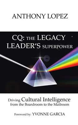 CQ: DIE SUPERPOWER DER LEGACY LEADER: Kulturelle Intelligenz von der Vorstandsetage bis zur Poststelle - CQ: THE LEGACY LEADER'S SUPERPOWER: Driving Cultural Intelligence from the Boardroom to the Mailroom