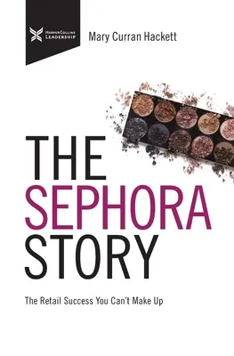 Die Sephora-Geschichte: Der Einzelhandelserfolg, den man sich nicht schminken kann - The Sephora Story: The Retail Success You Can't Makeup